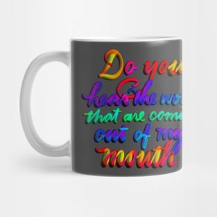 Do you hear the words that are coming out of my mouth? Mug